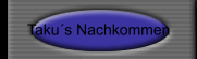 Taku´s Nachkommen