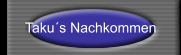 Taku´s Nachkommen